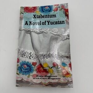 Xtabentum: A Novel of Yucatan, Hugener, Carl J